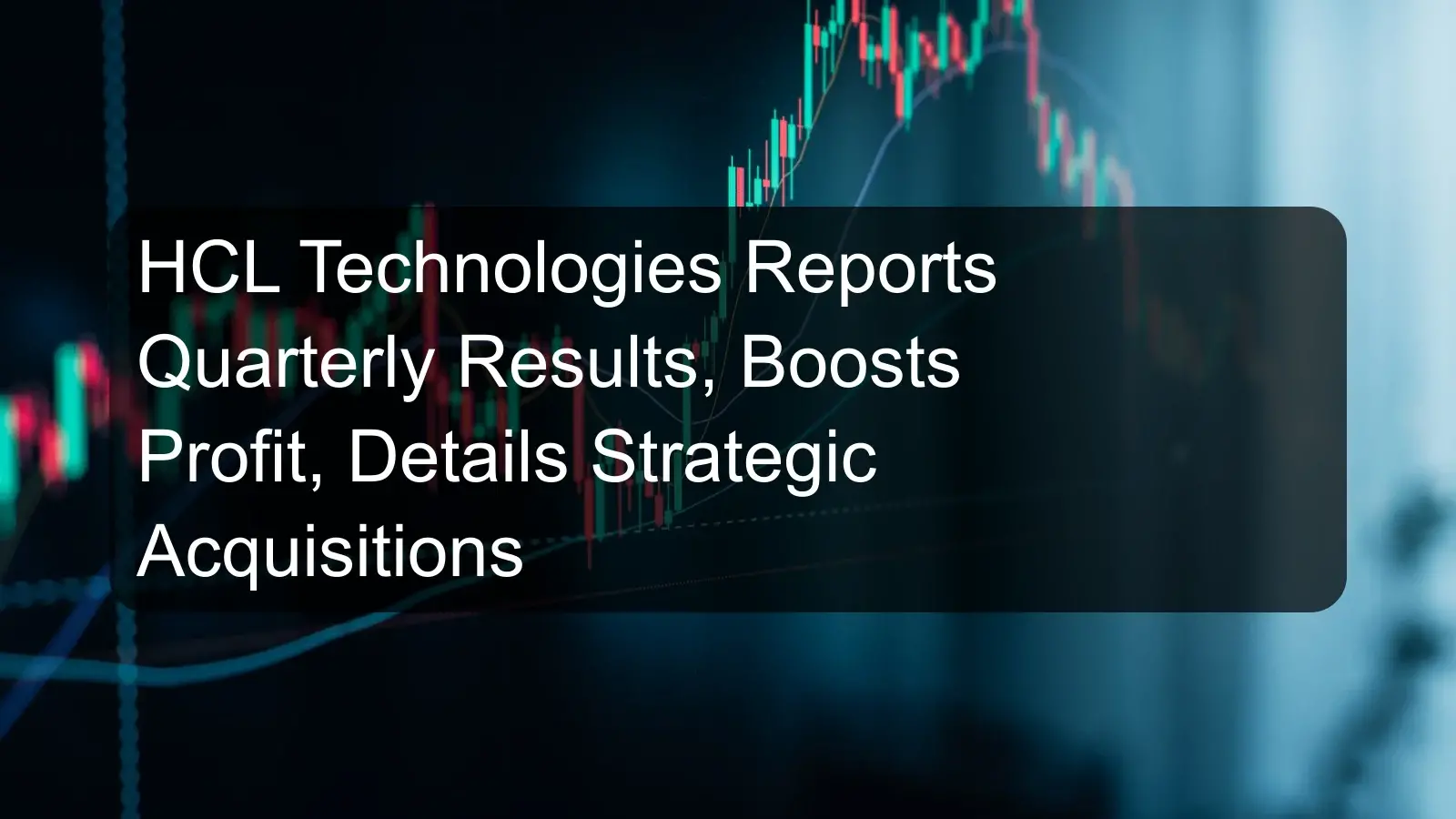HCL Technologies Reports Quarterly Results, Boosts Profit, Details Strategic Acquisitions HCL Technologies Reports Quarterly Results, Boosts Profit, Details Strategic Acquisitions