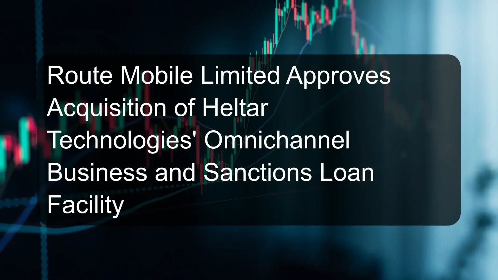 Route Mobile Limited Approves Acquisition of Heltar Technologies' Omnichannel Business and Sanctions Loan Facility