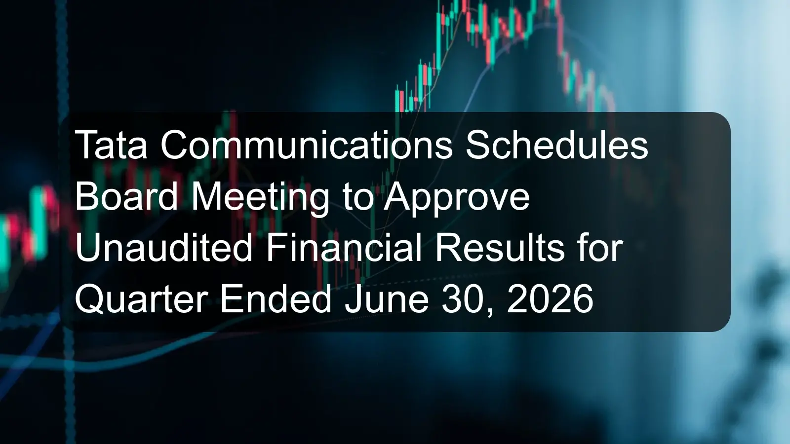 Tata Communications Schedules Board Meeting to Approve Unaudited Financial Results for Quarter Ended June 30, 2026