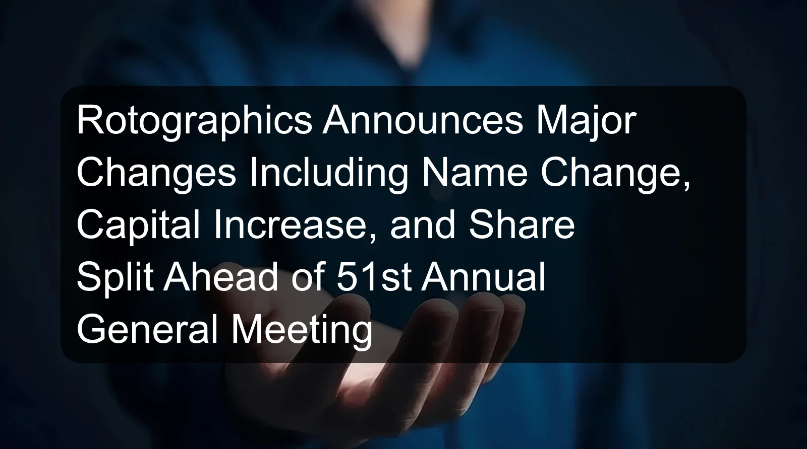 Rotographics Announces Major Changes Including Name Change, Capital Increase, and Share Split Ahead of 51st Annual General Meeting
