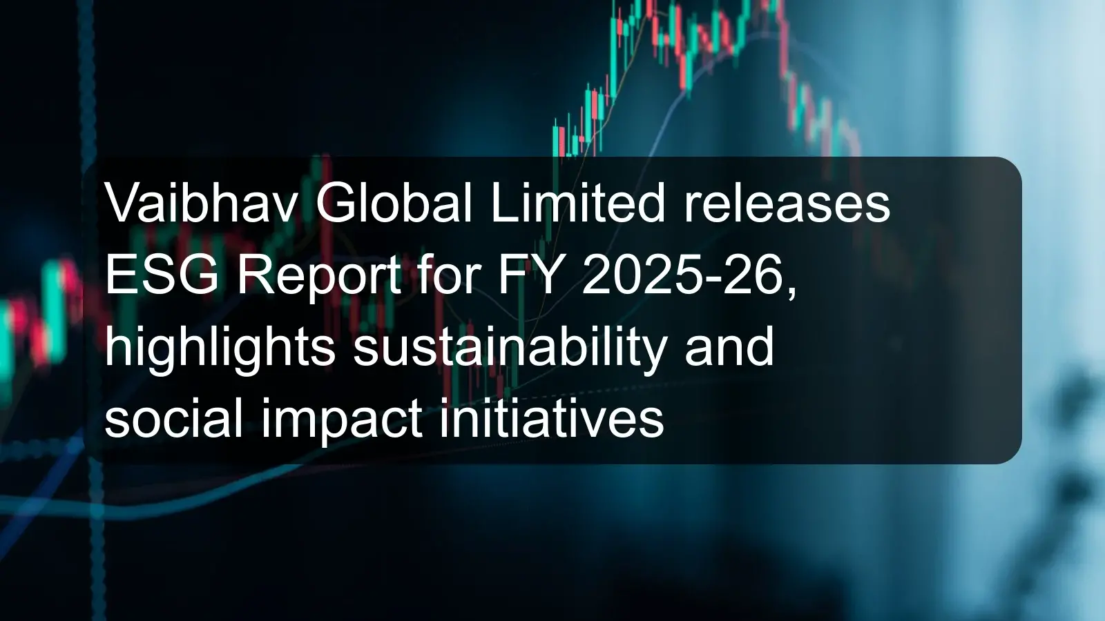 Vaibhav Global Limited releases ESG Report for FY 2025-26, highlights sustainability and social impact initiatives