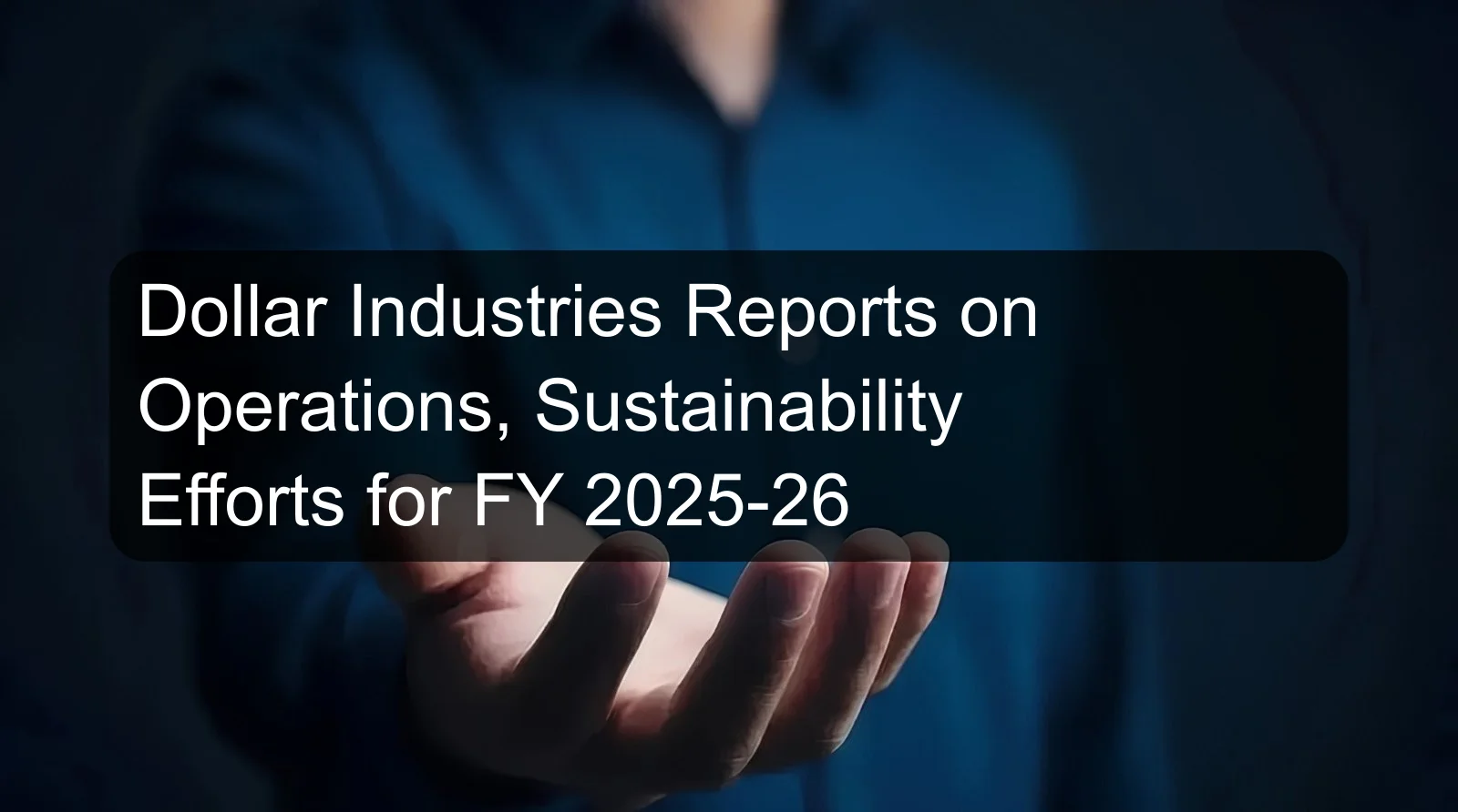 Dollar Industries Reports on Operations, Sustainability Efforts for FY 2025-26 Dollar Industries Reports on Operations, Sustainability Efforts for FY 2025-26