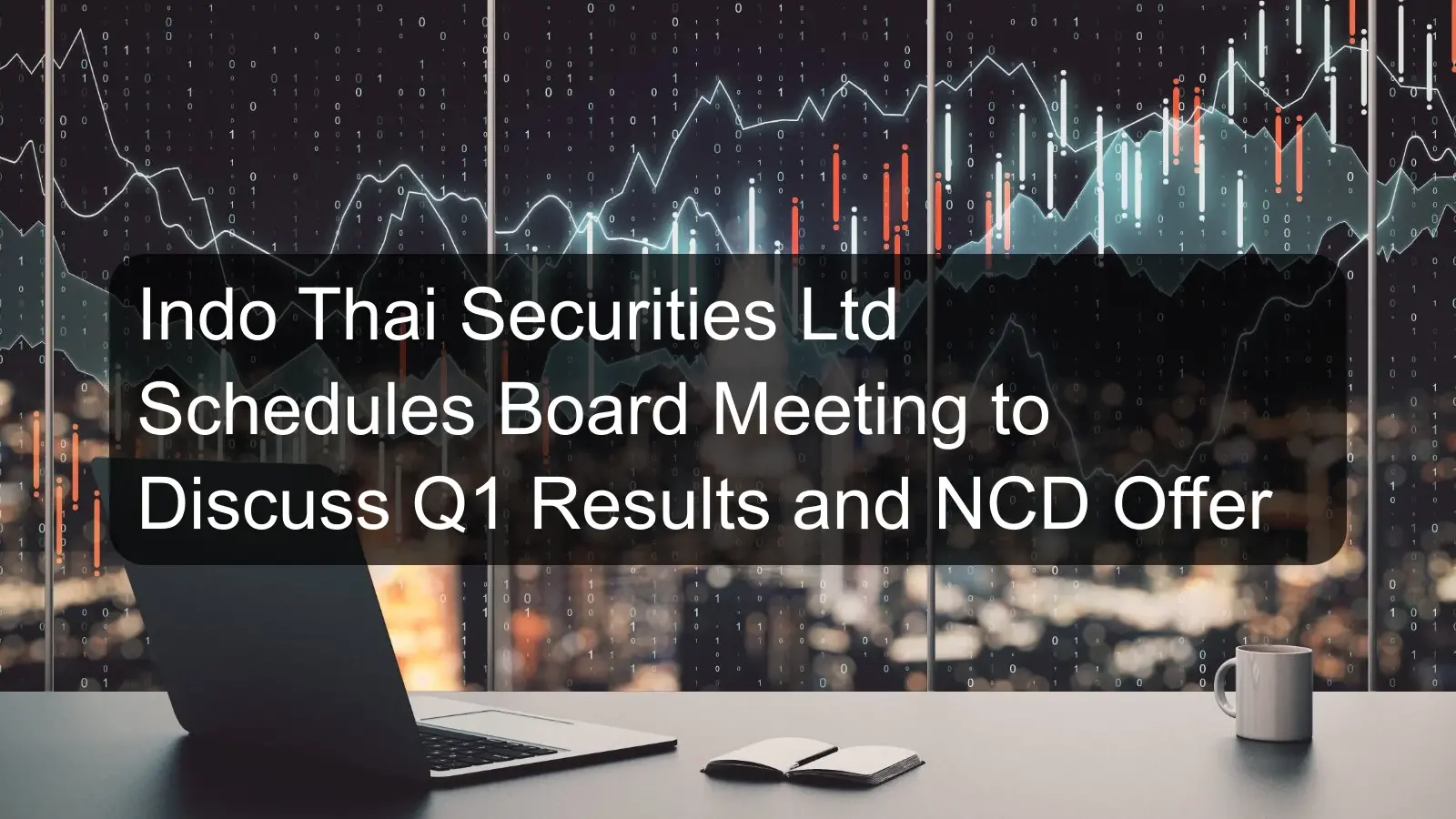 Indo Thai Securities Ltd Schedules Board Meeting to Discuss Q1 Results and NCD Offer