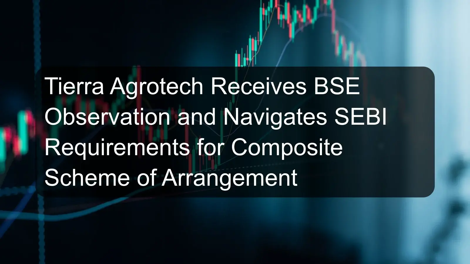 Tierra Agrotech Receives BSE Observation and Navigates SEBI Requirements for Composite Scheme of Arrangement