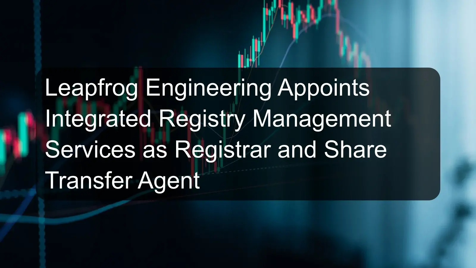 Leapfrog Engineering Appoints Integrated Registry Management Services as Registrar and Share Transfer Agent Leapfrog Engineering Appoints Integrated Registry Management Services as Registrar and Share Transfer Agent