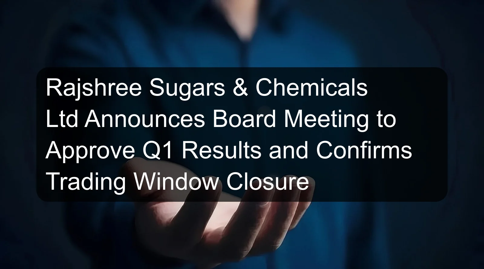 Rajshree Sugars & Chemicals Ltd Announces Board Meeting to Approve Q1 Results and Confirms Trading Window Closure