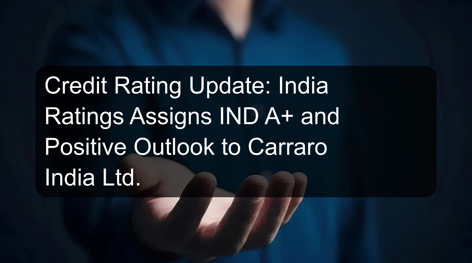 Credit Rating Update: India Ratings Assigns IND A+ and Positive Outlook to Carraro India Ltd.