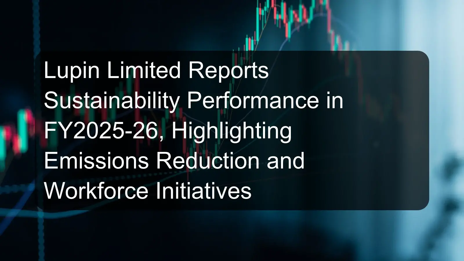 Lupin Limited Reports Sustainability Performance in FY2025-26, Highlighting Emissions Reduction and Workforce Initiatives