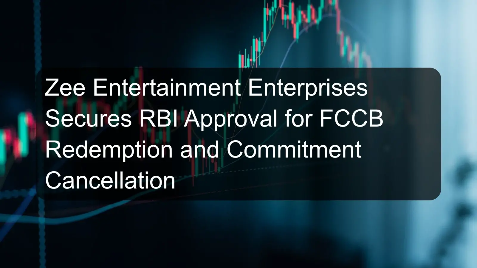 Zee Entertainment Enterprises Secures RBI Approval for FCCB Redemption and Commitment Cancellation Zee Entertainment Enterprises Secures RBI Approval for FCCB Redemption and Commitment Cancellation