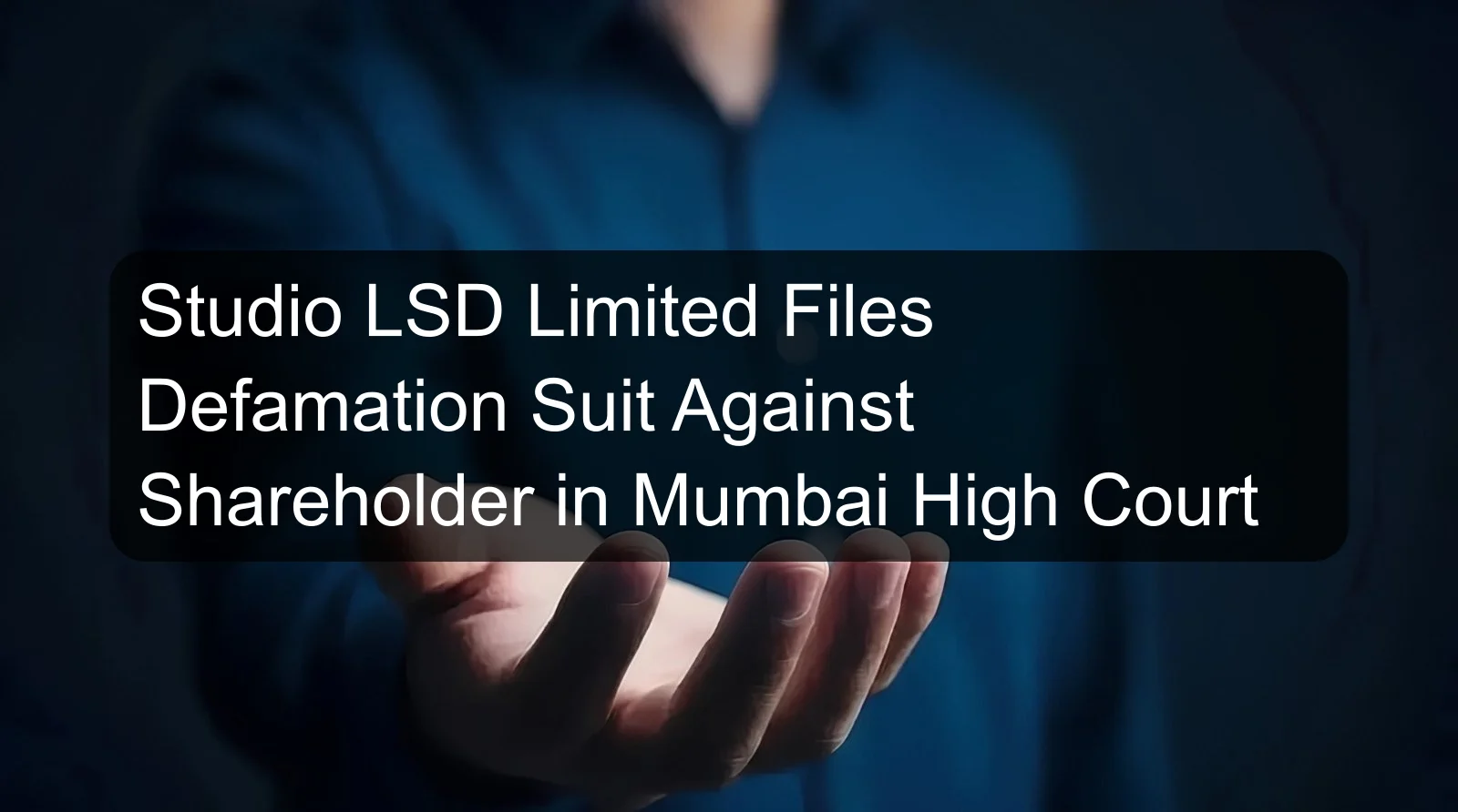 Studio LSD Limited Files Defamation Suit Against Shareholder in Mumbai High Court