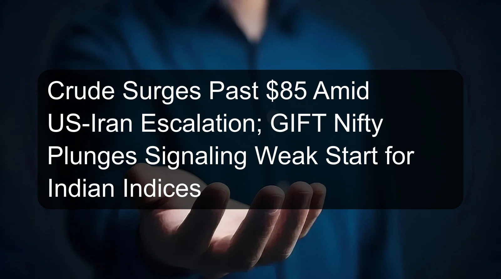 Crude Surges Past $85 Amid US-Iran Escalation; GIFT Nifty Plunges Signaling Weak Start for Indian Indices