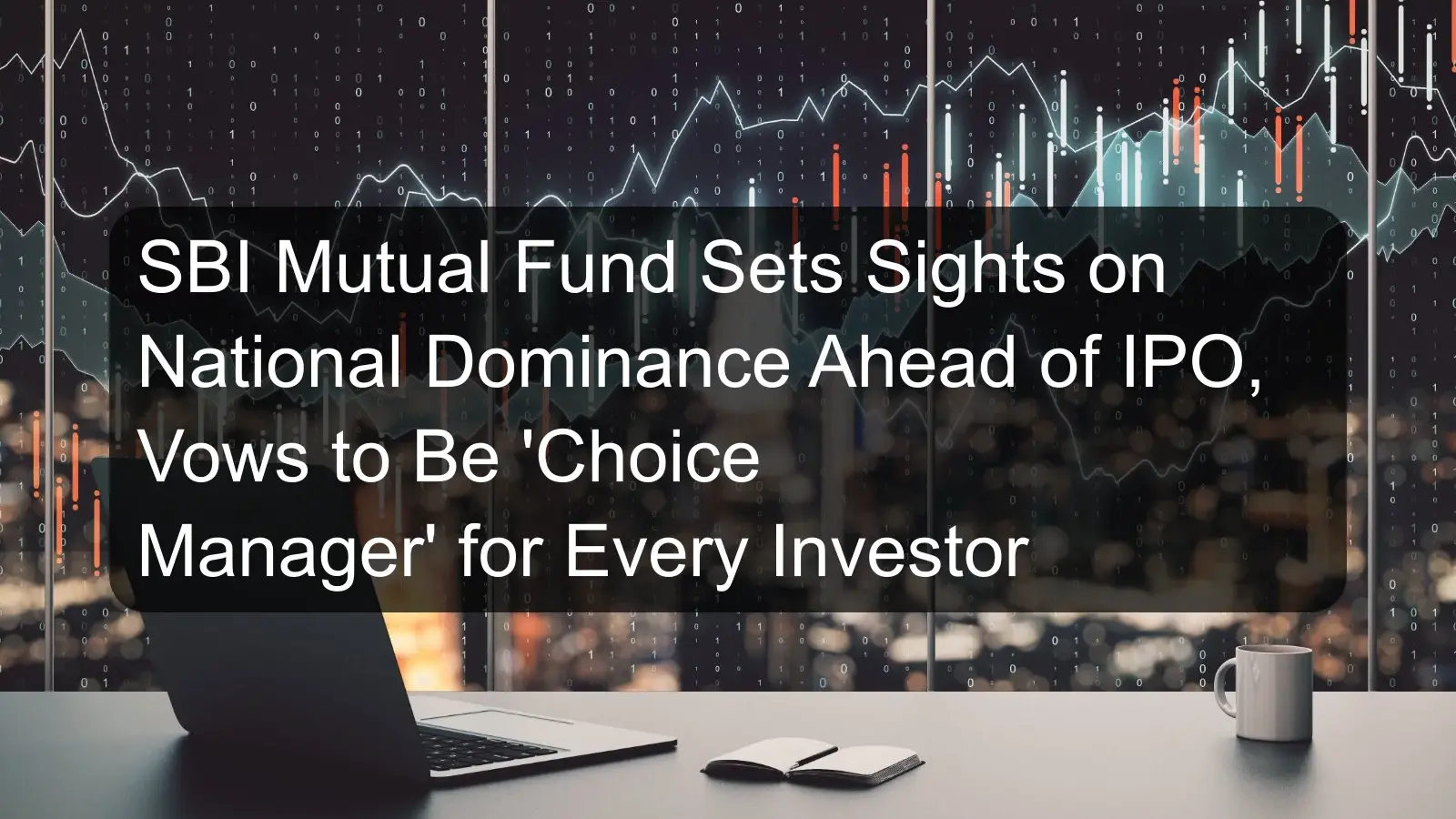 SBI Mutual Fund Sets Sights on National Dominance Ahead of IPO, Vows to Be 'Choice Manager' for Every Investor
