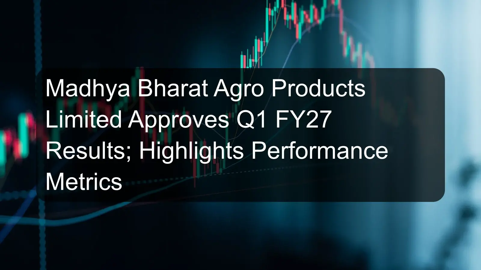 Madhya Bharat Agro Products Limited Approves Q1 FY27 Results; Highlights Performance Metrics
