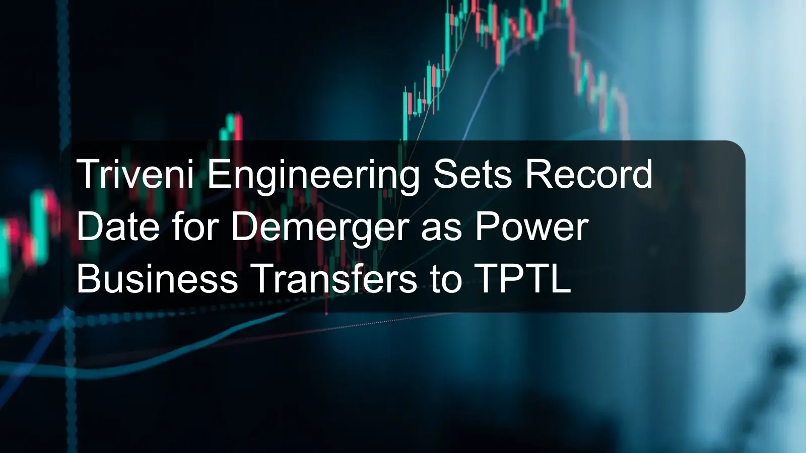 Triveni Engineering Sets Record Date for Demerger as Power Business Transfers to TPTL Triveni Engineering Sets Record Date for Demerger as Power Business Transfers to TPTL