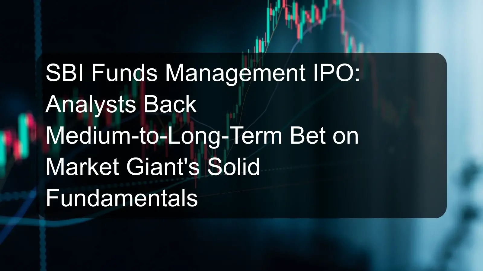 SBI Funds Management IPO: Analysts Back Medium-to-Long-Term Bet on Market Giant's Solid Fundamentals