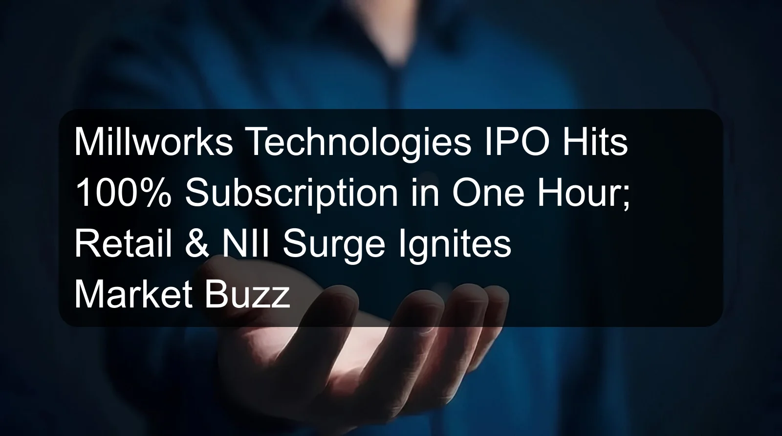 Millworks Technologies IPO Hits 100% Subscription in One Hour; Retail & NII Surge Ignites Market Buzz