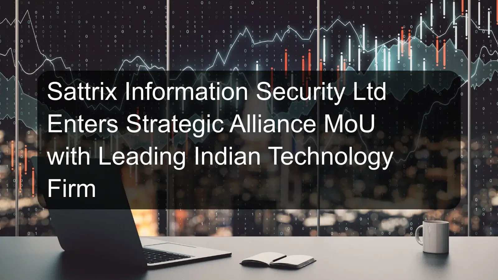 Sattrix Information Security Ltd Enters Strategic Alliance MoU with Leading Indian Technology Firm Sattrix Information Security Ltd Enters Strategic Alliance MoU with Leading Indian Technology Firm