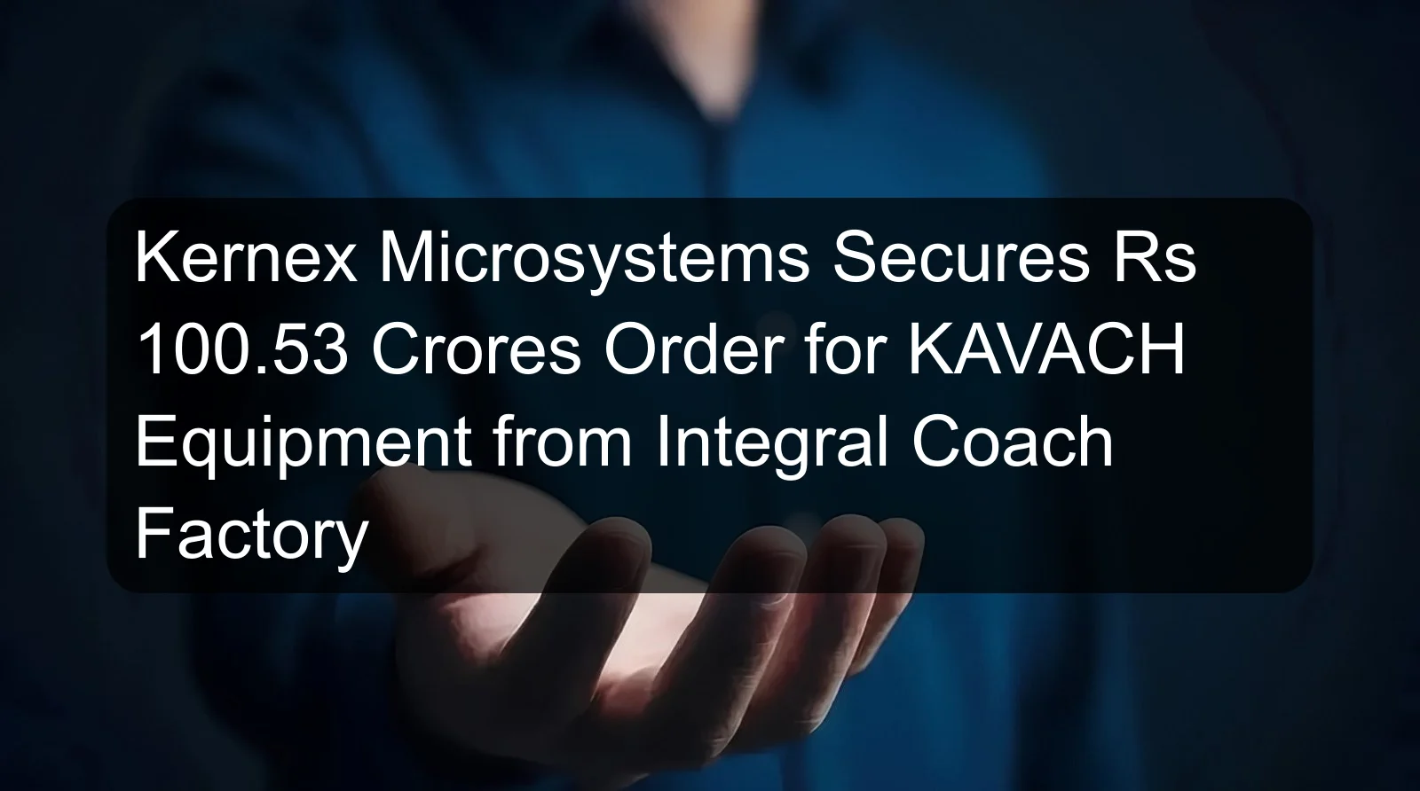 Kernex Microsystems Secures Rs 100.53 Crores Order for KAVACH Equipment from Integral Coach Factory Kernex Microsystems Secures Rs 100.53 Crores Order for KAVACH Equipment from Integral Coach Factory