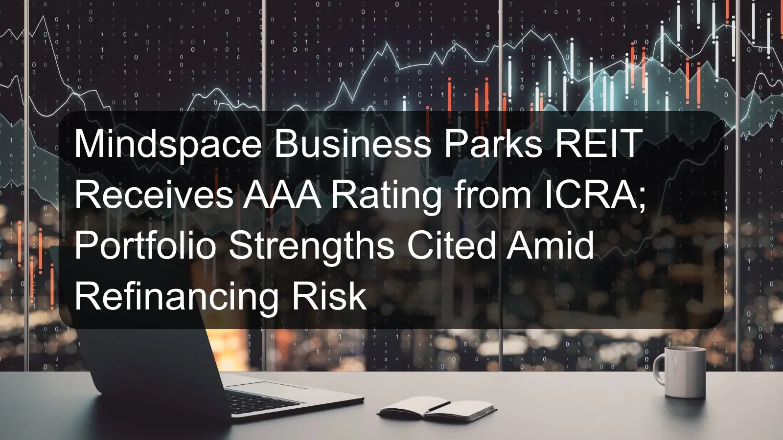 Mindspace Business Parks REIT Receives AAA Rating from ICRA; Portfolio Strengths Cited Amid Refinancing Risk Mindspace Business Parks REIT Receives AAA Rating from ICRA; Portfolio Strengths Cited Amid Refinancing Risk
