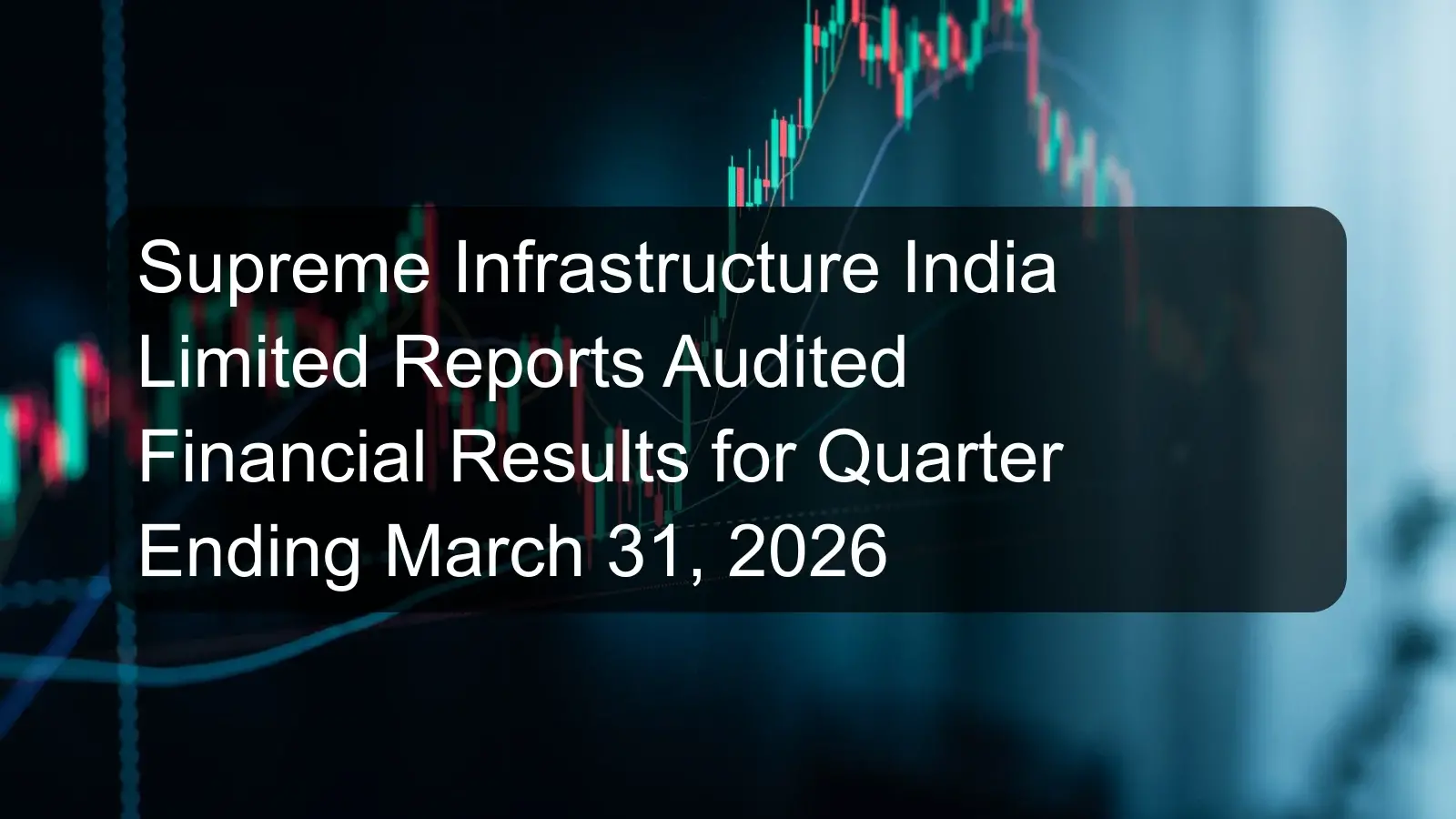 Supreme Infrastructure India Limited Reports Audited Financial Results for Quarter Ending March 31, 2026 Supreme Infrastructure India Limited Reports Audited Financial Results for Quarter Ending March 31, 2026