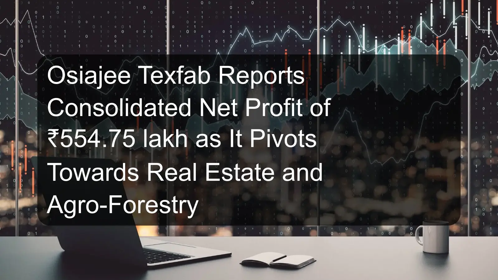 Osiajee Texfab Reports Consolidated Net Profit of ₹554.75 lakh as It Pivots Towards Real Estate and Agro-Forestry Osiajee Texfab Reports Consolidated Net Profit of ₹554.75 lakh as It Pivots Towards Real Estate and Agro-Forestry