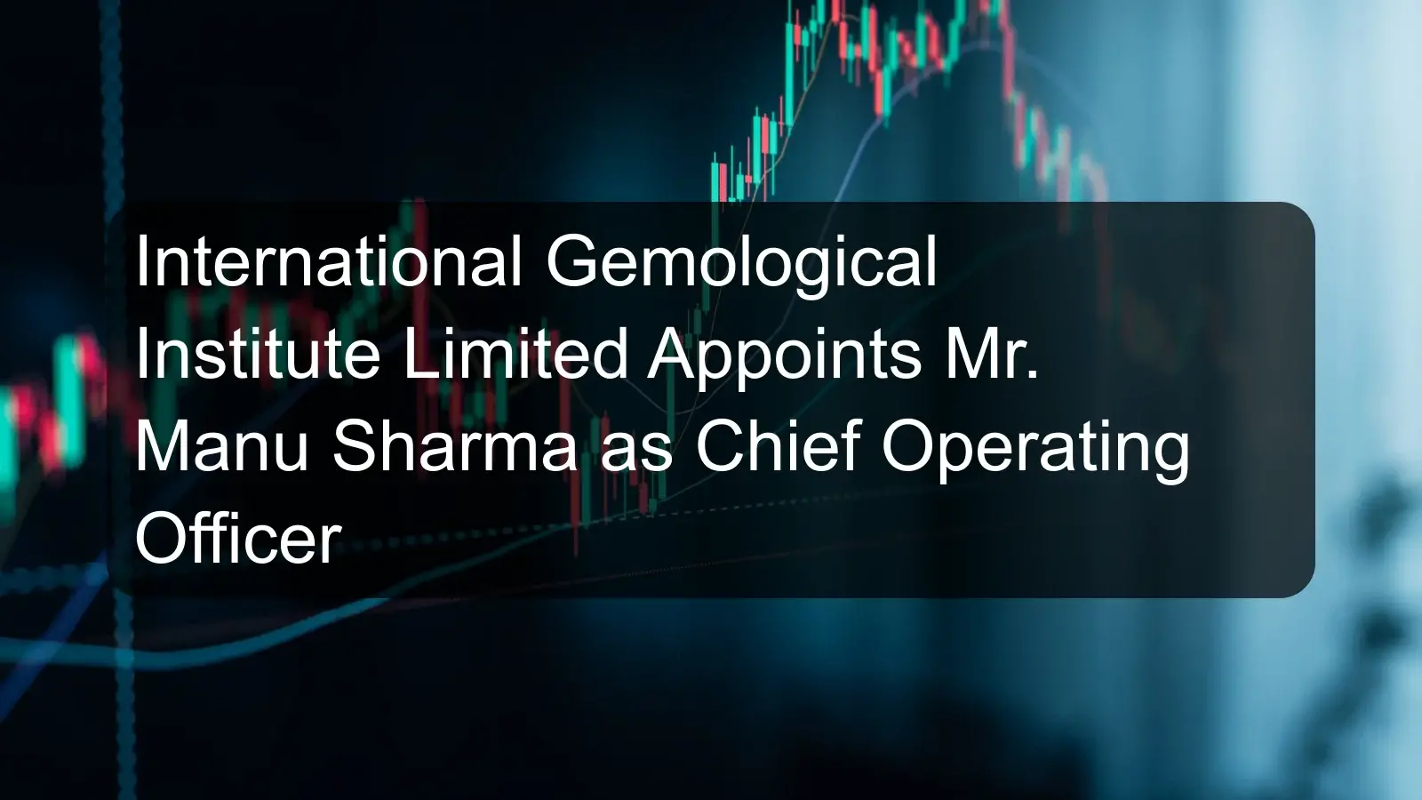 International Gemological Institute Limited Appoints Mr. Manu Sharma as Chief Operating Officer International Gemological Institute Limited Appoints Mr. Manu Sharma as Chief Operating Officer