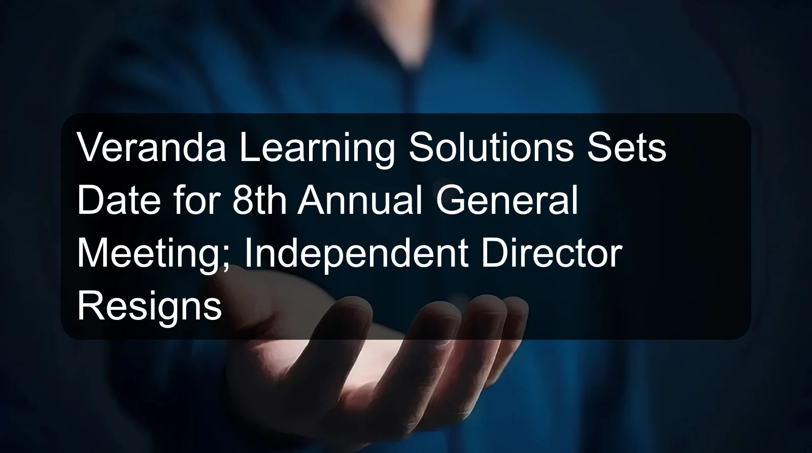Veranda Learning Solutions Sets Date for 8th Annual General Meeting; Independent Director Resigns Veranda Learning Solutions Sets Date for 8th Annual General Meeting; Independent Director Resigns