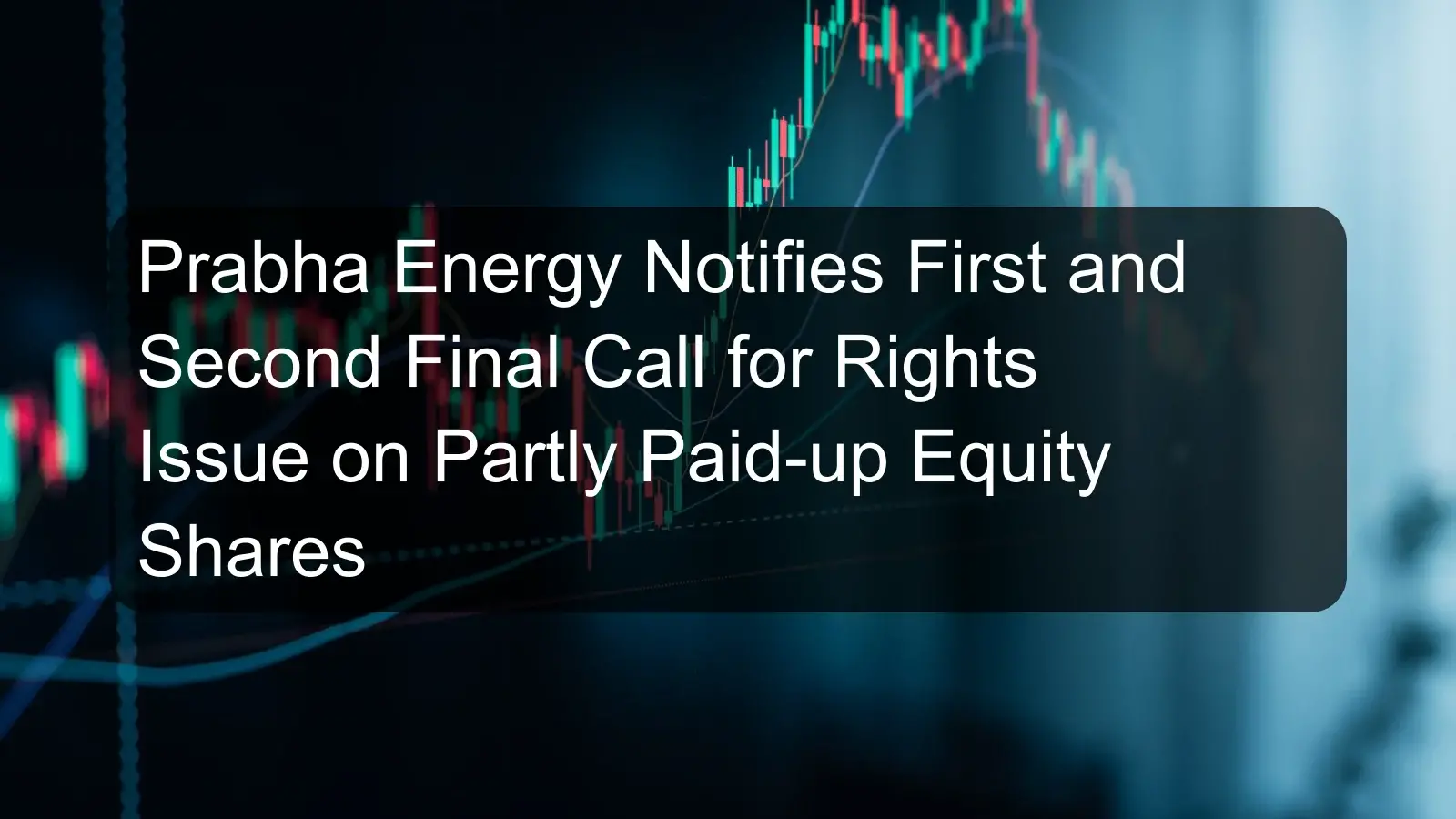 Prabha Energy Notifies First and Second Final Call for Rights Issue on Partly Paid-up Equity Shares Prabha Energy Notifies First and Second Final Call for Rights Issue on Partly Paid-up Equity Shares
