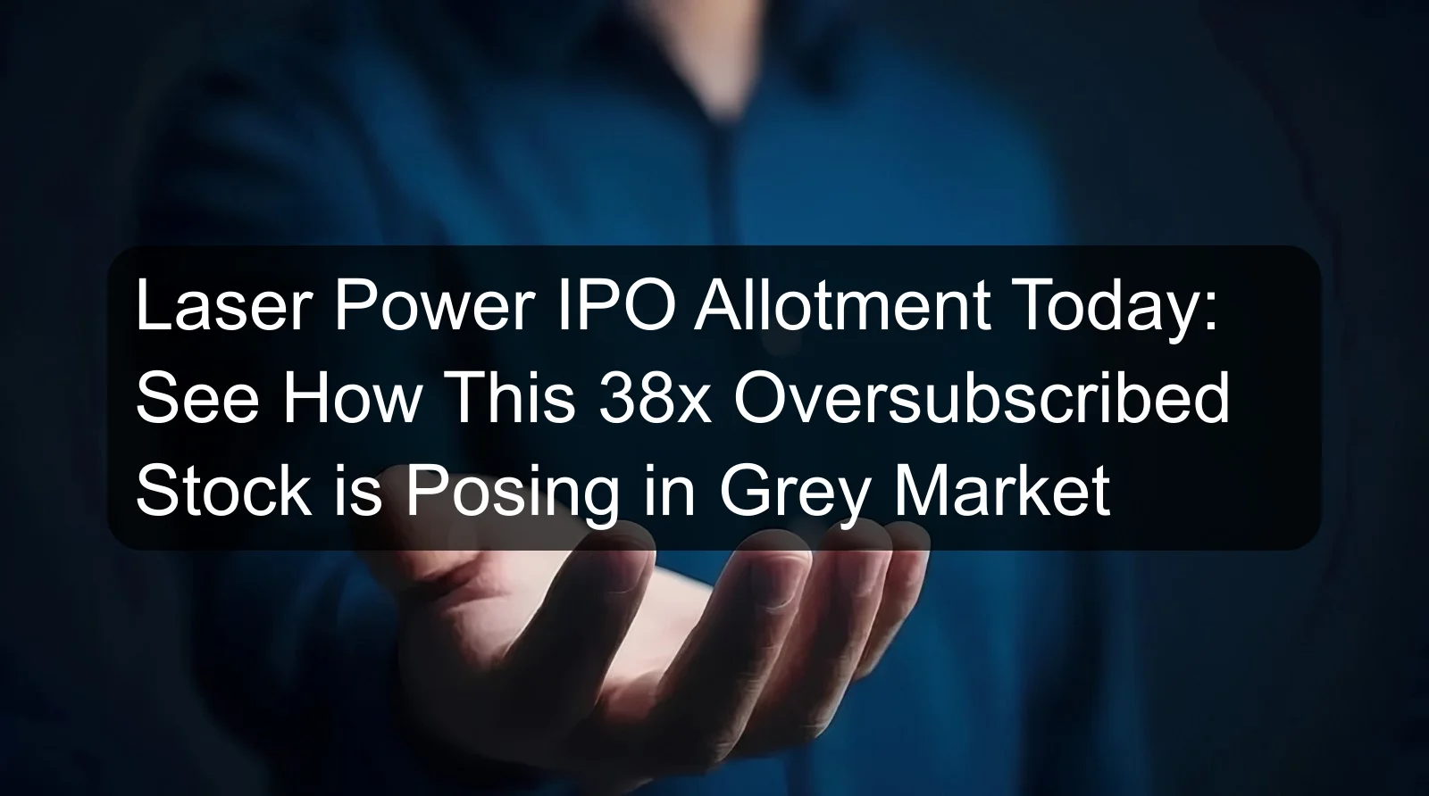 Laser Power IPO Allotment Today: See How This 38x Oversubscribed Stock is Posing in Grey Market Laser Power IPO Allotment Today: See How This 38x Oversubscribed Stock is Posing in Grey Market