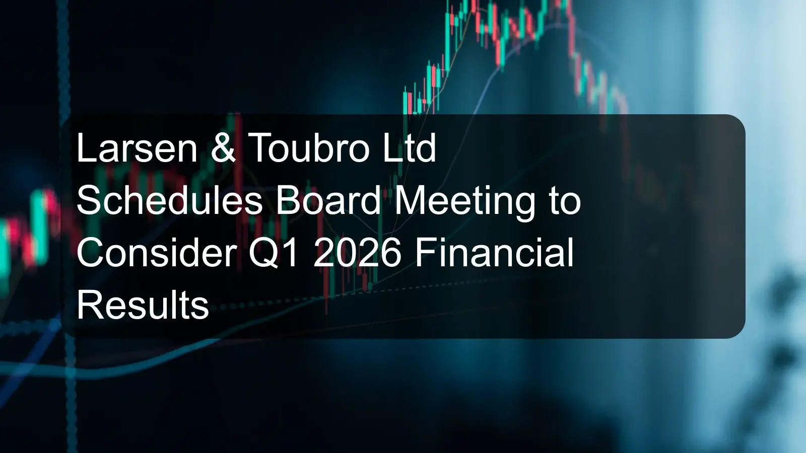 Larsen & Toubro Ltd Schedules Board Meeting to Consider Q1 2026 Financial Results
