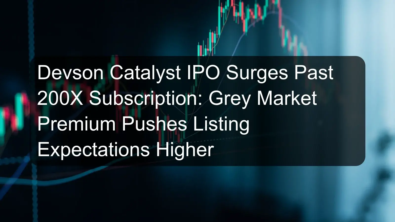 Devson Catalyst IPO Surges Past 200X Subscription: Grey Market Premium Pushes Listing Expectations Higher