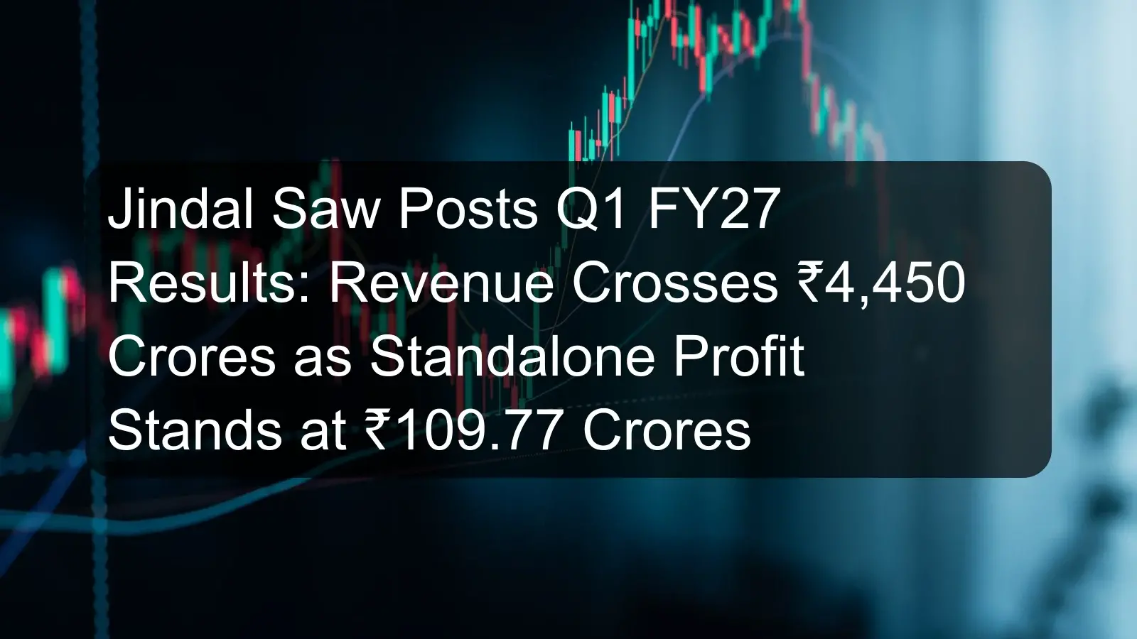 Jindal Saw Posts Q1 FY27 Results: Revenue Crosses ₹4,450 Crores as Standalone Profit Stands at ₹109.77 Crores