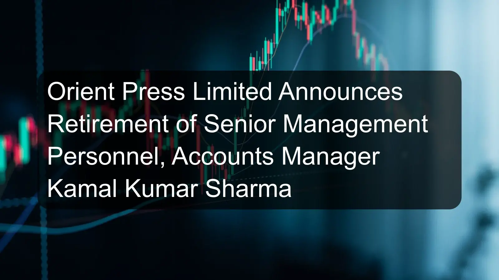Orient Press Limited Announces Retirement of Senior Management Personnel, Accounts Manager Kamal Kumar Sharma Orient Press Limited Announces Retirement of Senior Management Personnel, Accounts Manager Kamal Kumar Sharma