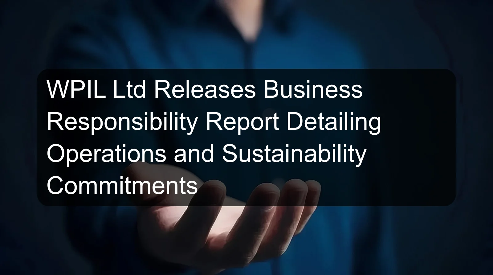 WPIL Ltd Releases Business Responsibility Report Detailing Operations and Sustainability Commitments