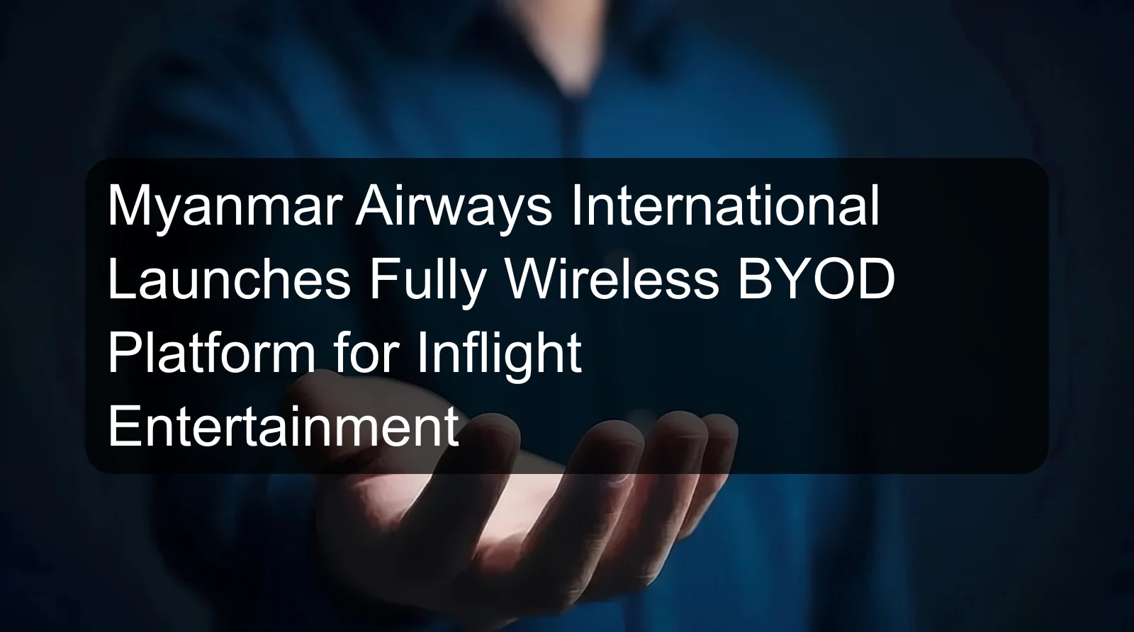 Myanmar Airways International Launches Fully Wireless BYOD Platform for Inflight Entertainment Myanmar Airways International Launches Fully Wireless BYOD Platform for Inflight Entertainment