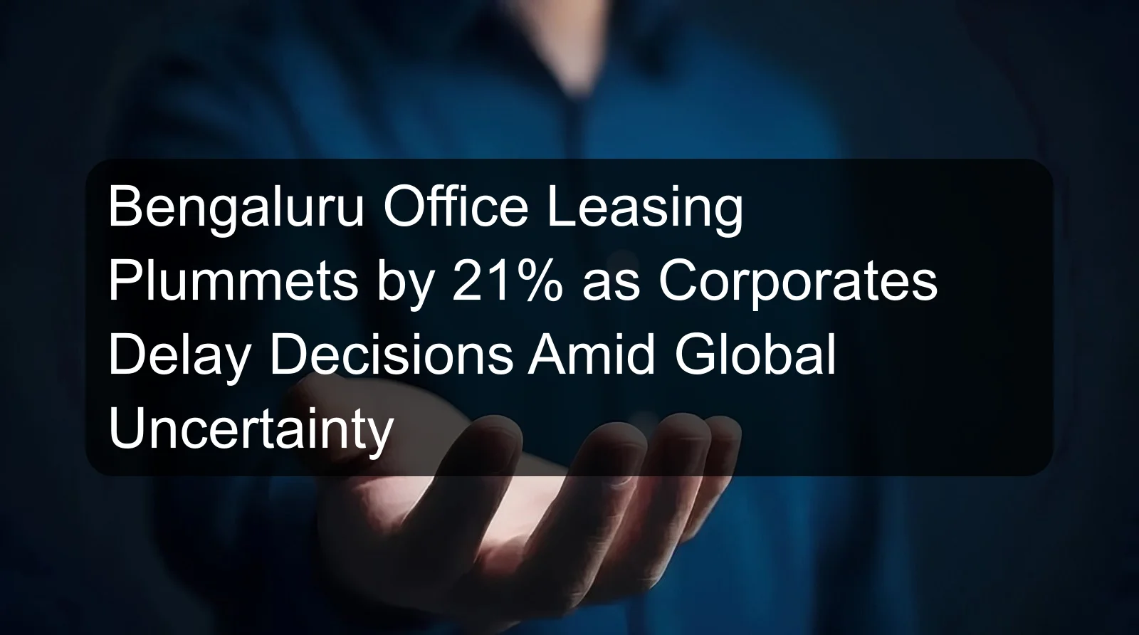 Bengaluru Office Leasing Plummets by 21% as Corporates Delay Decisions Amid Global Uncertainty