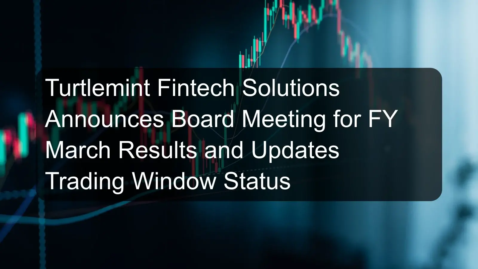 Turtlemint Fintech Solutions Announces Board Meeting for FY March Results and Updates Trading Window Status Turtlemint Fintech Solutions Announces Board Meeting for FY March Results and Updates Trading Window Status
