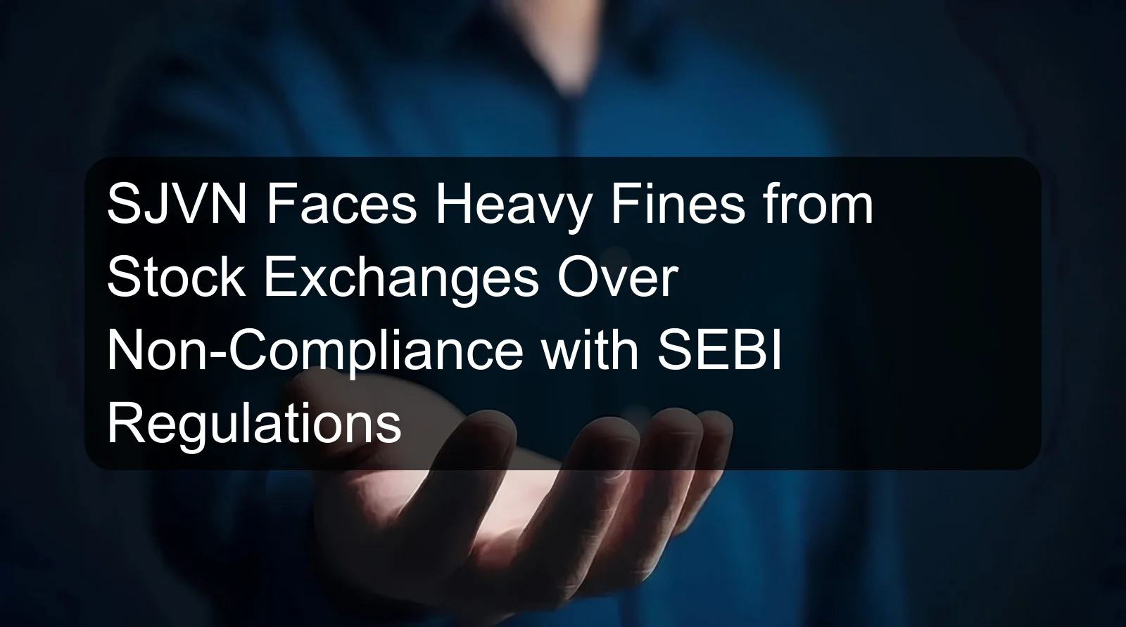 SJVN Faces Heavy Fines from Stock Exchanges Over Non-Compliance with SEBI Regulations SJVN Faces Heavy Fines from Stock Exchanges Over Non-Compliance with SEBI Regulations