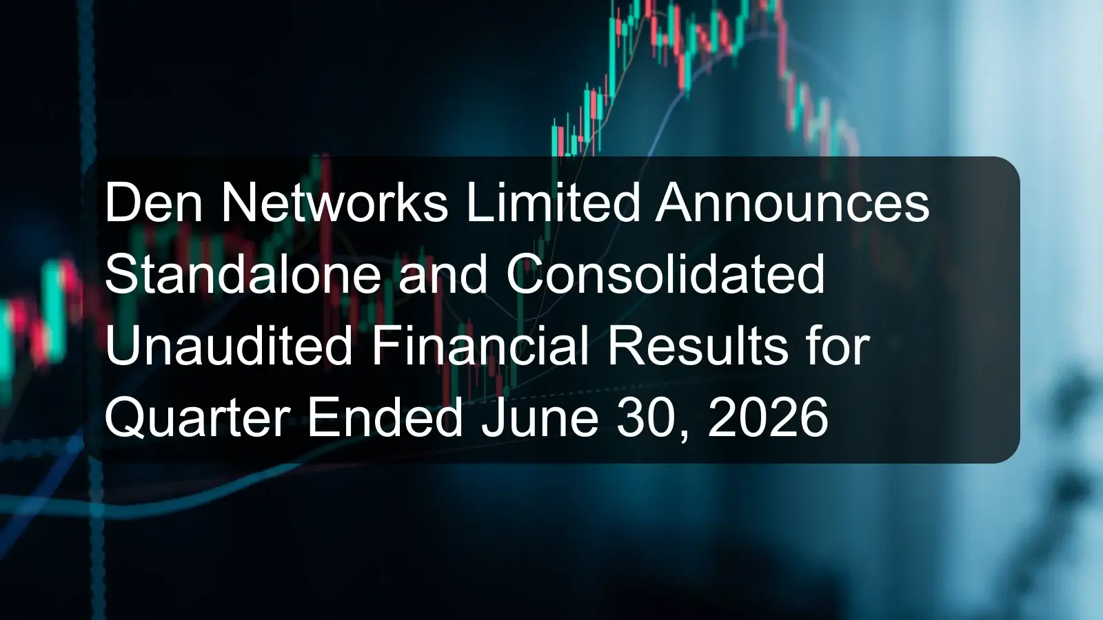 Den Networks Limited Announces Standalone and Consolidated Unaudited Financial Results for Quarter Ended June 30, 2026 Den Networks Limited Announces Standalone and Consolidated Unaudited Financial Results for Quarter Ended June 30, 2026