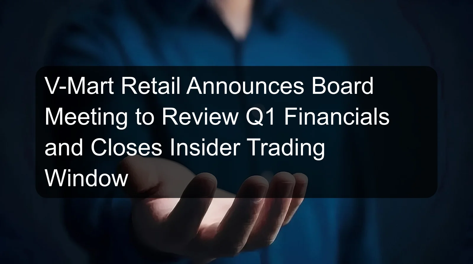 V-Mart Retail Announces Board Meeting to Review Q1 Financials and Closes Insider Trading Window