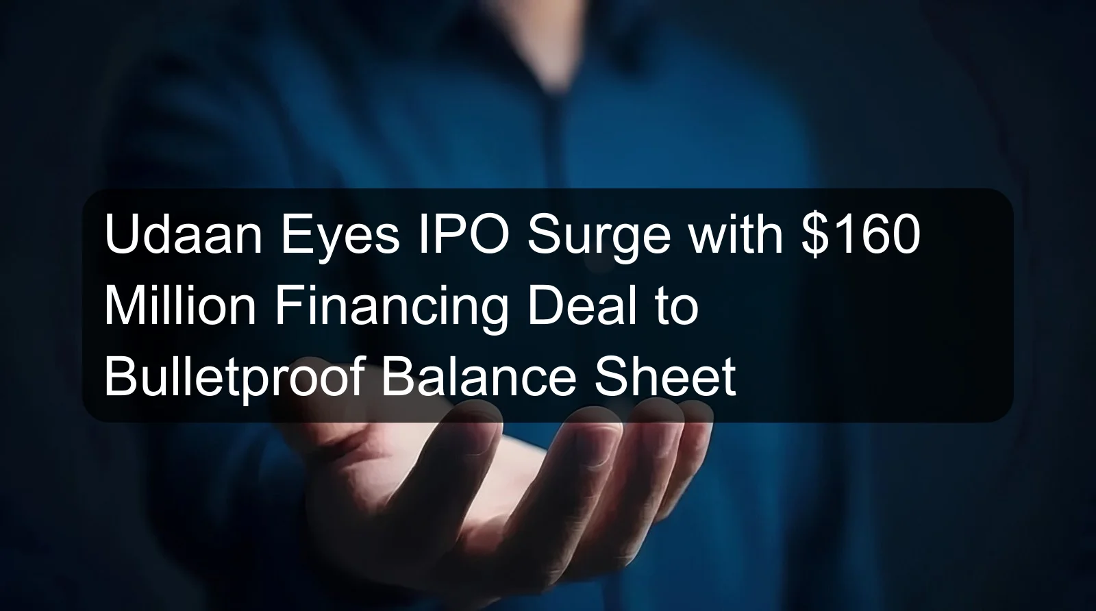 Udaan Eyes IPO Surge with $160 Million Financing Deal to Bulletproof Balance Sheet