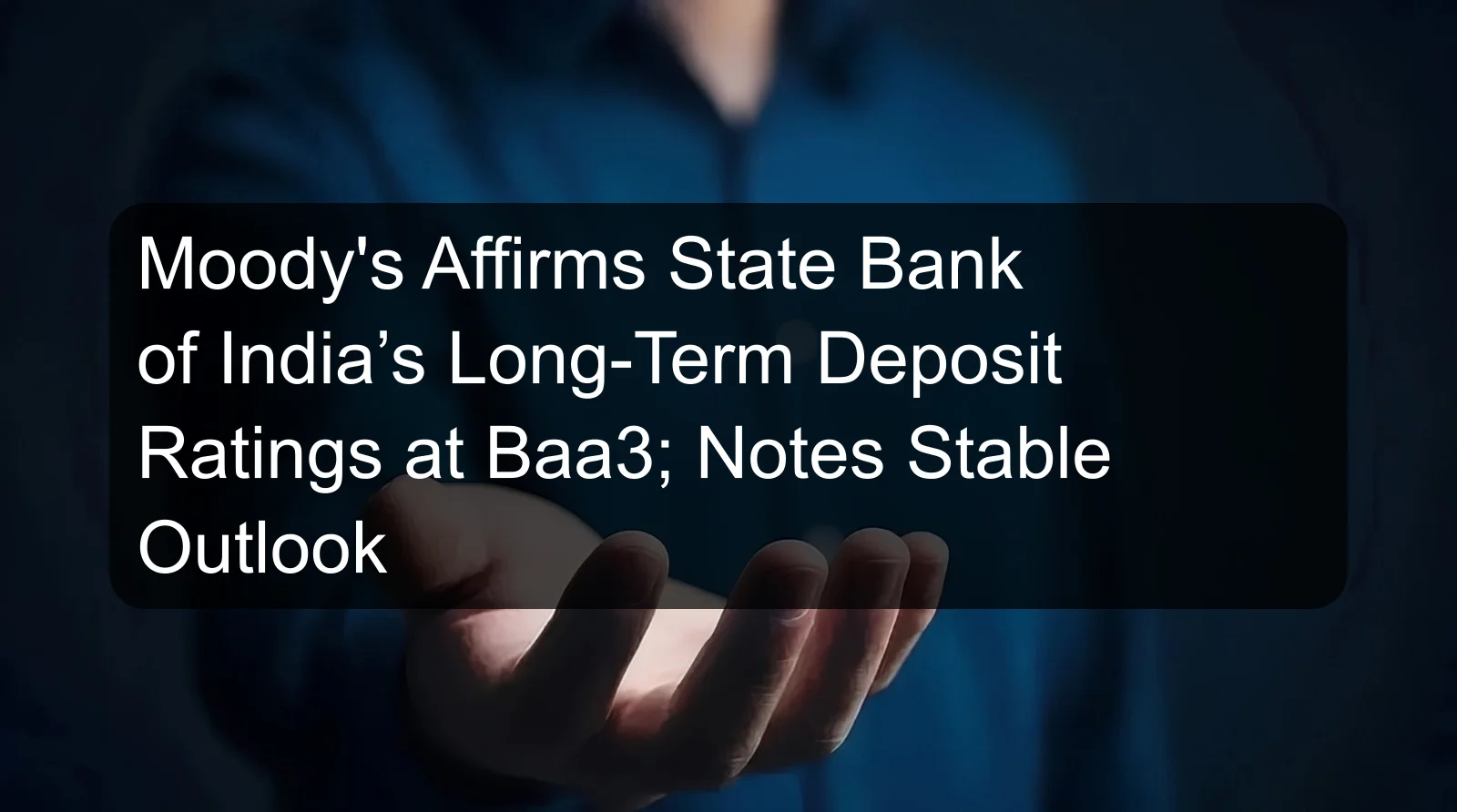 Moody's Affirms State Bank of India’s Long-Term Deposit Ratings at Baa3; Notes Stable Outlook Moody's Affirms State Bank of India’s Long-Term Deposit Ratings at Baa3; Notes Stable Outlook