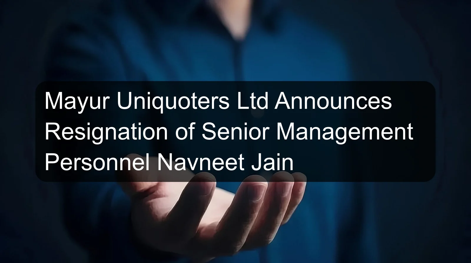 Mayur Uniquoters Ltd Announces Resignation of Senior Management Personnel Navneet Jain Mayur Uniquoters Ltd Announces Resignation of Senior Management Personnel Navneet Jain