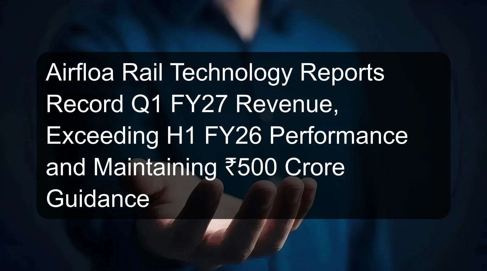 Airfloa Rail Technology Reports Record Q1 FY27 Revenue, Exceeding H1 FY26 Performance and Maintaining ₹500 Crore Guidance Airfloa Rail Technology Reports Record Q1 FY27 Revenue, Exceeding H1 FY26 Performance and Maintaining ₹500 Crore Guidance