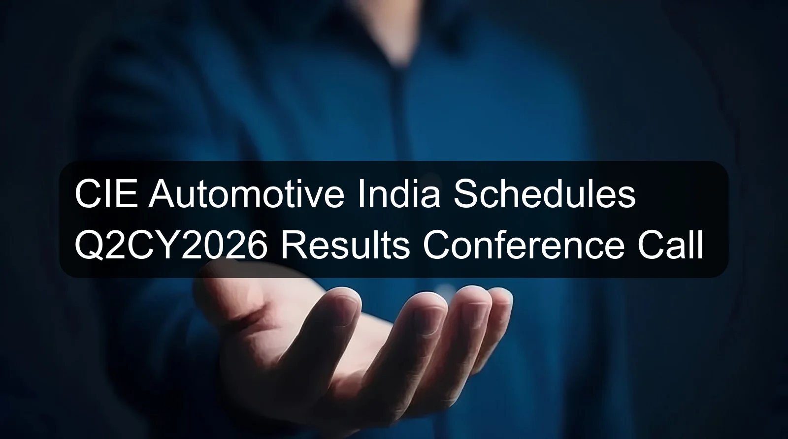 CIE Automotive India Schedules Q2CY2026 Results Conference Call CIE Automotive India Schedules Q2CY2026 Results Conference Call