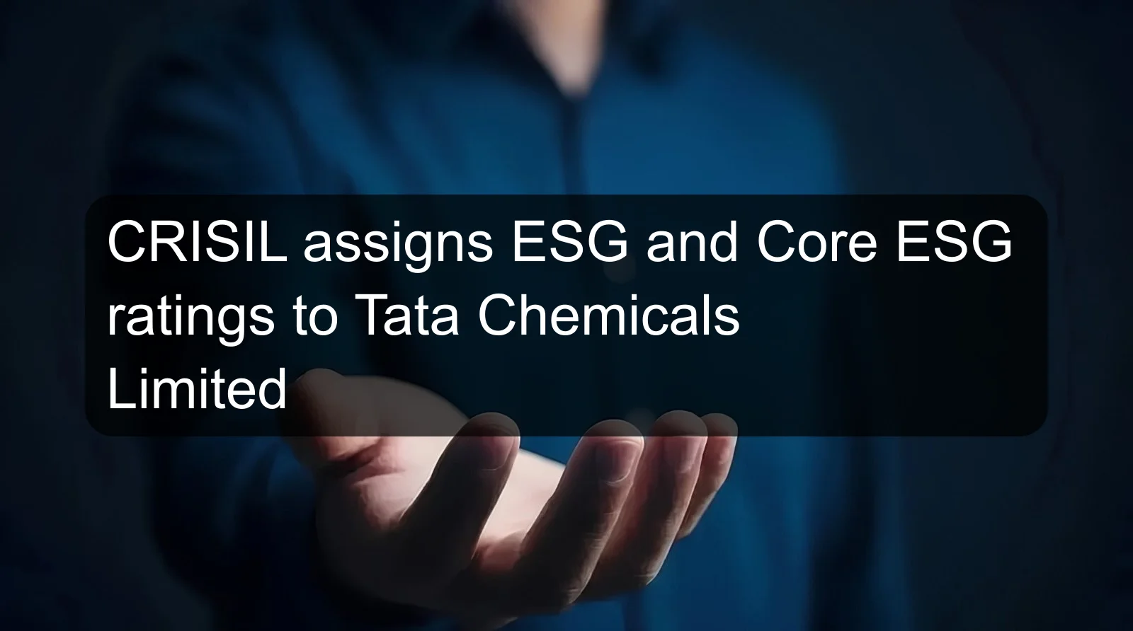 CRISIL assigns ESG and Core ESG ratings to Tata Chemicals Limited CRISIL assigns ESG and Core ESG ratings to Tata Chemicals Limited