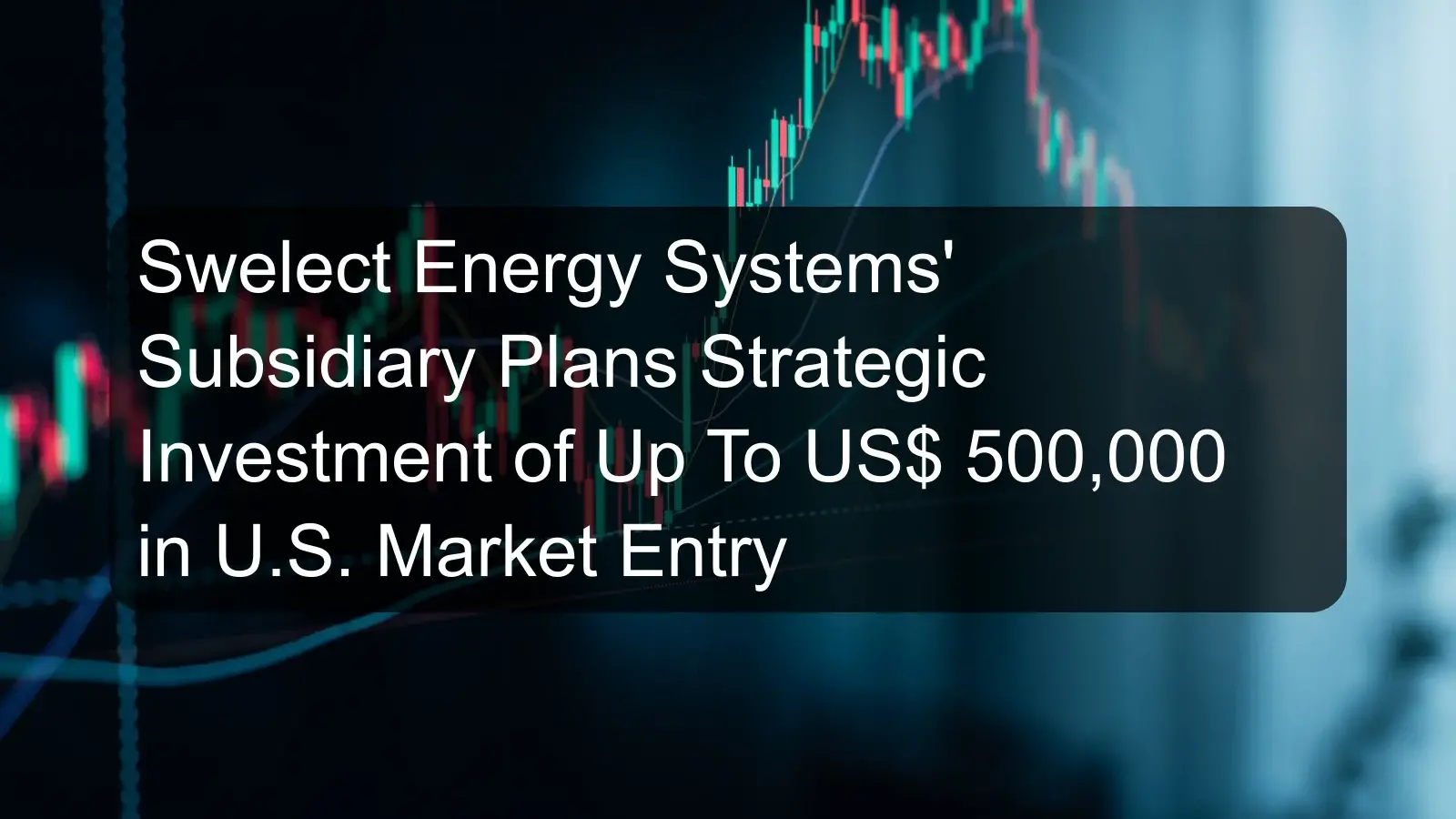 Swelect Energy Systems' Subsidiary Plans Strategic Investment of Up To US$ 500,000 in U.S. Market Entry Swelect Energy Systems' Subsidiary Plans Strategic Investment of Up To US$ 500,000 in U.S. Market Entry