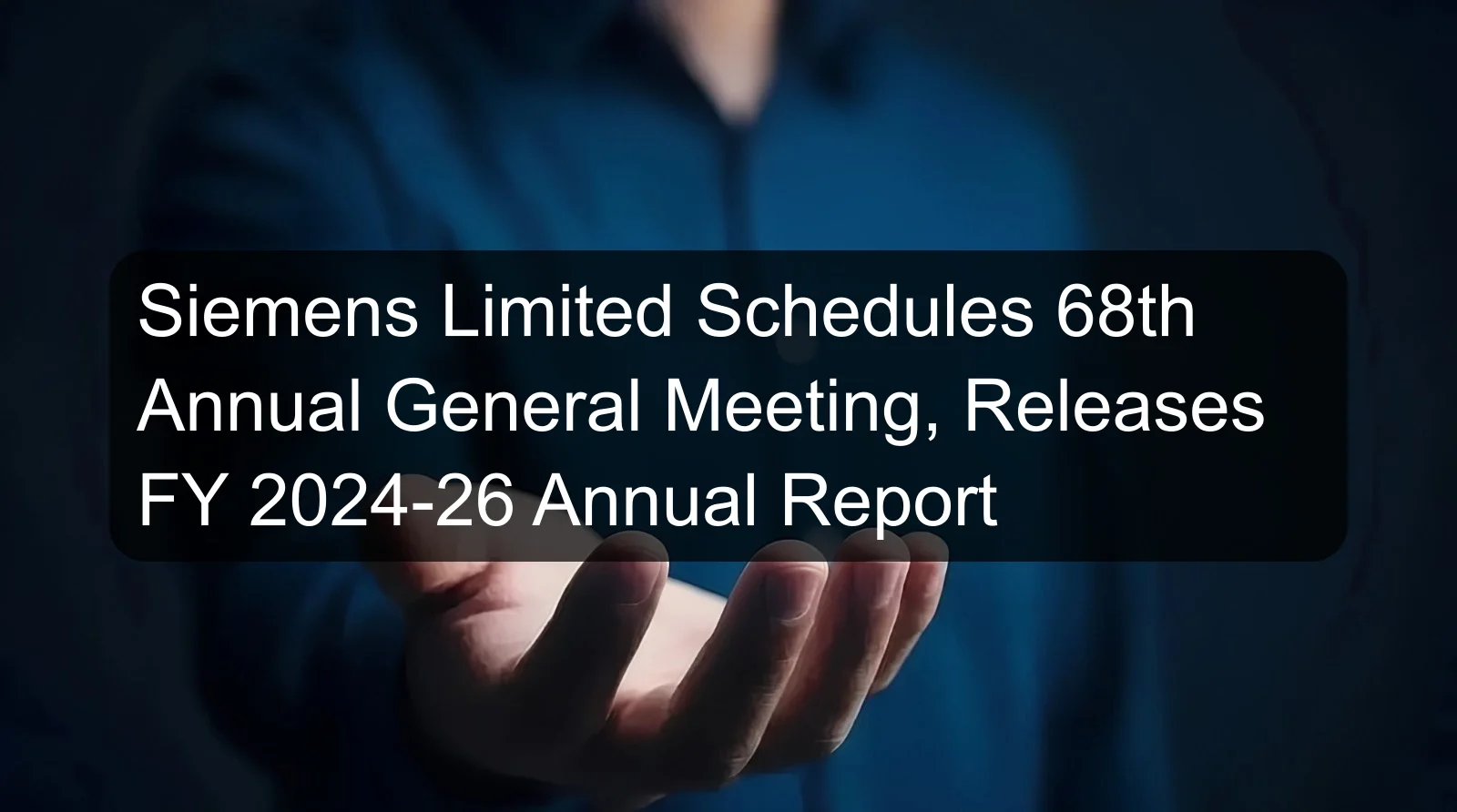 Siemens Limited Schedules 68th Annual General Meeting, Releases FY 2024-26 Annual Report