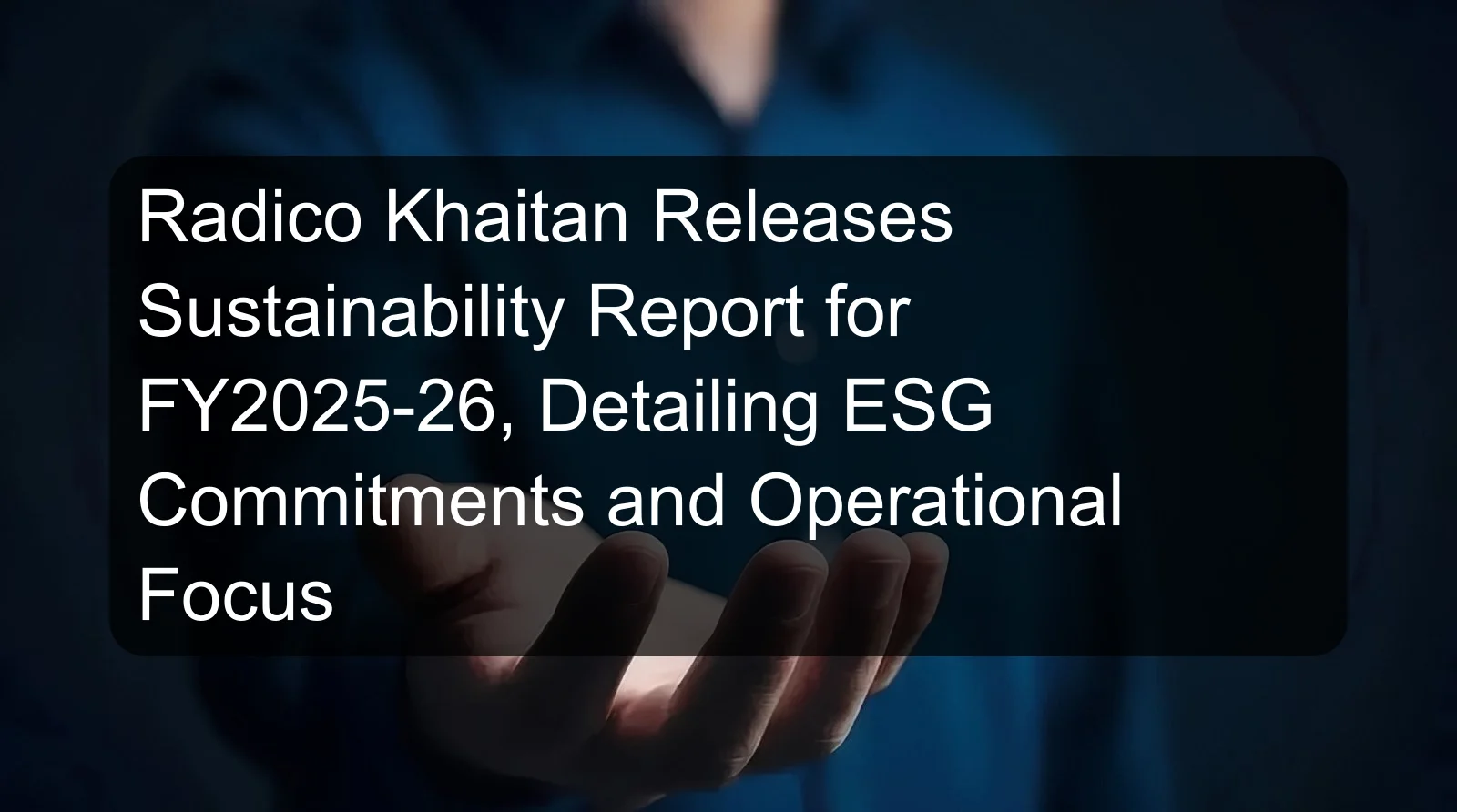 Radico Khaitan Releases Sustainability Report for FY2025-26, Detailing ESG Commitments and Operational Focus Radico Khaitan Releases Sustainability Report for FY2025-26, Detailing ESG Commitments and Operational Focus