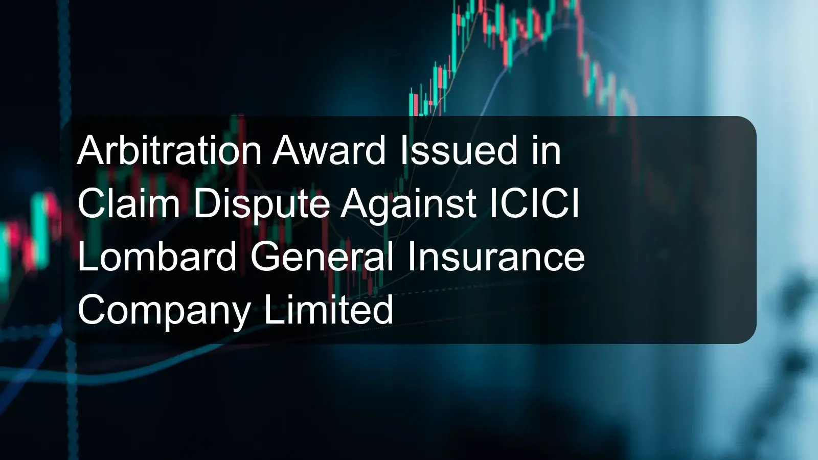 Arbitration Award Issued in Claim Dispute Against ICICI Lombard General Insurance Company Limited